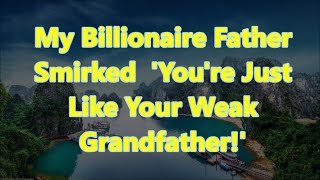 My Billionaire Father Smirked Youre Just Like Your Weak Grandfather [upl. by Giaimo]