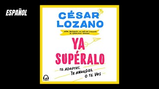 ¡Ya supéralo Te adaptas te amargas o te vas Audiolibro 🎧 de César Lozano [upl. by Ayardna608]