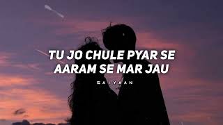 TU JO CHULE PYAR SE ARAM SE MAR JAU  SAIYAAN  MUSIC VIBES [upl. by Tudor630]