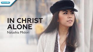 In Christ Alone  Natashia Midori Official lyric video [upl. by Countess]