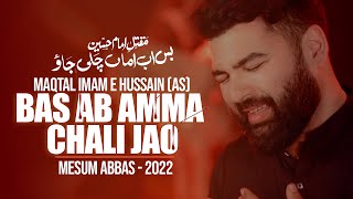 Maqtal e Hazrat Imam Hussain AS  BAS AB AMMA CHALI JAO  Mesum Abbas Nohay 2022  Ashura Noha 1444 [upl. by Eiliah263]