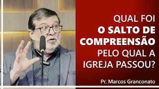 Qual foi o salto de compreensão pelo qual a igreja passou  Pr Marcos Granconato [upl. by Acey]