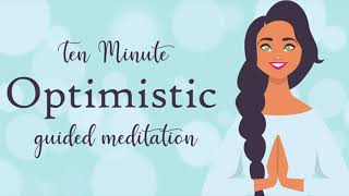 Feel More Optimistic  Ten Minute Guided Meditation  Positive Thinking [upl. by Kiyoshi]