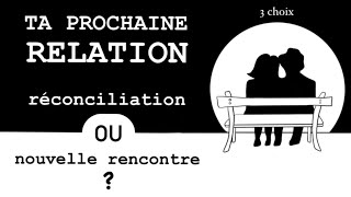 TA PROCHAINE RELATION  réconciliation ou nouvelle rencontre [upl. by Cirederf771]