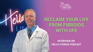 Dr John Lipman on quotHello Uterusquot Podcast Reclaim Your Life from Fibroids with UFE [upl. by Ibob232]