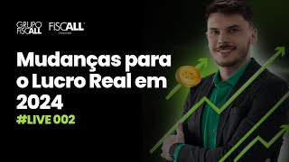 LIVE 002  MUDANÇAS NO LUCRO REAL PARA 2024 [upl. by Ecidnak270]