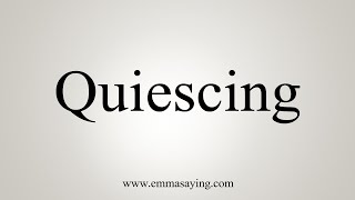 How To Say Quiescing [upl. by Smitt]