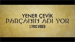 Yener Çevik  Parçanın Adı Yok Lyric Video [upl. by Rema]