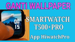 Cara Mengganti Wallpaper Smart Watch T500Pro menggunakan Aplikasi HiWatch Pro [upl. by Laurin]