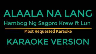 Alaala na lang  Hambog ng Sagpro ft Lun Karaoke Version [upl. by Arbma]