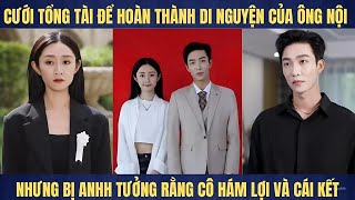 Cưới tổng tài để hoàn thành di nguyện của ông nội nhưng bị anh tưởng rằng cô hám lợi và cái kết [upl. by Zalucki]