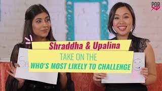 Shraddha amp Upalina Take On The Whos Most Likely To Challenge  POPxo [upl. by Aneehsit]