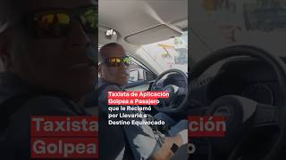 Chofer de taxi de aplicación golpea a pasajero que le reclamó llevarlo a destino equivocado  N [upl. by Keller]