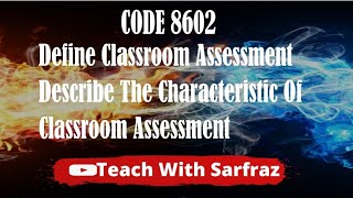 code 8602 Define classroom assessment describe the characteristic of classroom assessment [upl. by Nilyac201]