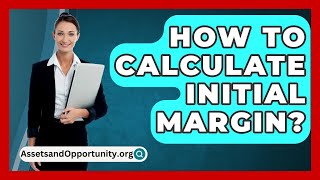 How To Calculate Initial Margin  AssetsandOpportunityorg [upl. by Nnyleuqaj]