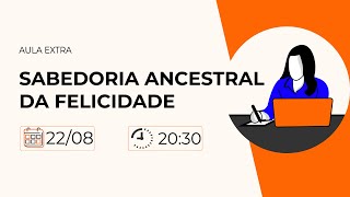 AULA EXTRA  SABEDORIA ANCESTRAL DA FELICIDADE [upl. by Ingamar]