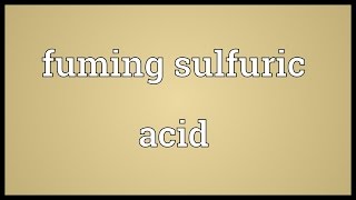 Fuming sulfuric acid Meaning [upl. by Yadseut8]