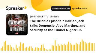 The Dribble Episode 7 Haitian Jack talks Domencio Alpo Martinez and Security at the Tunnel Nightclu [upl. by Caitrin]