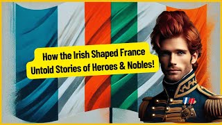 How the Irish Secretly Shaped France Untold Stories of Heroes and Nobles [upl. by Aitnyc]