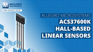 ALLEGRO MICROSYSTEMS ACS37600 HallBased Linear Sensors New Product Brief  Mouser Electronics [upl. by Taddeo367]