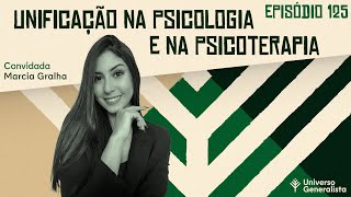 Unificação na Psicologia e na Psicoterapia Marcia Gralha  UG125 [upl. by Manlove]