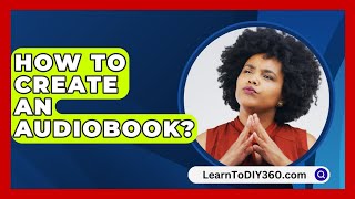 How To Create An Audiobook  LearnToDIY360com [upl. by Drazze]