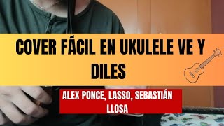 Ve y Diles Alex Ponce Lasso Sebastián Llosa Cover en Ukulele 🎶 [upl. by Eibur]