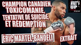 DESCENTE au ENFER du CHAMPION canadien  Éric MartelBahoéli  Whats Up Podcast Extrait [upl. by Leahcimluap95]