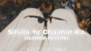 Silsila Ye Chaahat Ka SLOWEDREVERB DAZLOR LOFI THEME 🎧❤️ [upl. by Tecu]