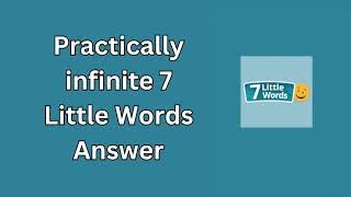 Practically infinite 7 Little Words Answer [upl. by Paulie]