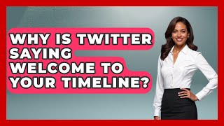 Why Is Twitter Saying Welcome To Your Timeline  EverydayNetworking [upl. by Peltier]