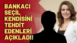 Bankacı Seçil Erzan kendisini tehdit eden isimleri tek tek sıraladı [upl. by Hamian]