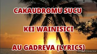 Au Gadreva Lyrics  Cakaudromu Sucu kei Wainisici [upl. by Julis138]