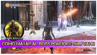 Cómo derrotar MUY FÁCIL al BOSS Pontífice Sulyvahn  Tutorial GUÍA Dark Souls 3 [upl. by Lissi]