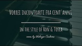 VORREI INCONTRARTI FRA CENTANNI cover piano in the style Ron amp Tosca [upl. by Nanaj694]