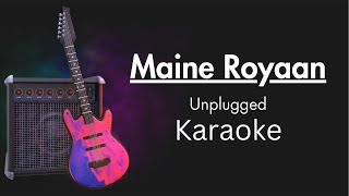 Maine Royaan Karaoke  Unplugged Karaoke With Lyrics  Tanveer Evan [upl. by Ajad478]