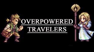 Overpowered Travelers  Octopath Traveler [upl. by Eded]