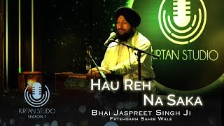 Gurbani Kirtan  Kirtan Studio  Hau Reh Na Saka  Bhai Jaspreet Singh Fatehgarh Sahib Wale  S2 E1 [upl. by Trojan]