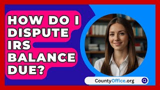 How Do I Dispute IRS Balance Due  CountyOfficeorg [upl. by Liebowitz]