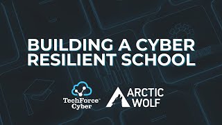 Building a Cyber Resilient School Webinar  TechForce Cyber and Arctic Wolf [upl. by Adnilak]