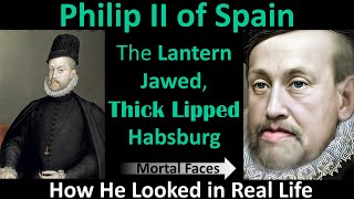 PHILIP II of SPAIN The Lantern Jawed Thick Lipped Habsburg How he Looked in Real Life [upl. by Krm]