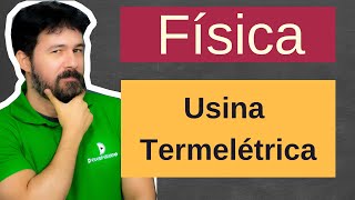 Física  Aula 74  Usina termelétrica  Usinas [upl. by Treharne]