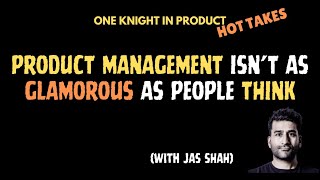 Jas Shahs Hot Take Product Management isnt as Glamorous as People Think [upl. by Jaine]