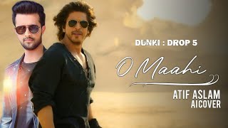 Dunki Drop 5  O Maahi  Atif Aslam  Ai Cover  Shah Rukh Khan  Taapsee Pannu  Pritam [upl. by Conti]