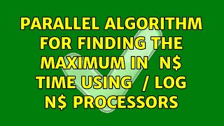 Parallel algorithm for finding the maximum in log n time using n  log n processors [upl. by Ynaitirb956]