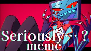 【Hazbin Hotel 】Seriously…meme【vox】 [upl. by Naelcm]