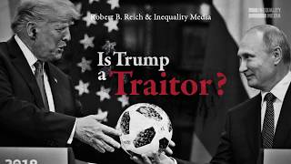 Is Donald Trump a Traitor  Robert Reich [upl. by Ailama307]