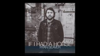 If I Had a Horse  Ryan Beaver [upl. by Nowell]