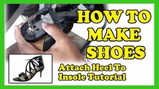 How To Make Shoes  Attach Heel to Insole Tutorial [upl. by Hodgkinson]