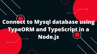 TypeScript with Nodejs 12 Connect to Mysql database using TypeORM and TypeScript in a Nodejs [upl. by Eigna357]